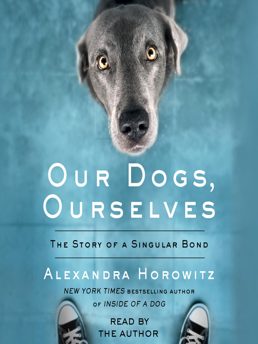 Title details for Our Dogs, Ourselves by Alexandra Horowitz - Available